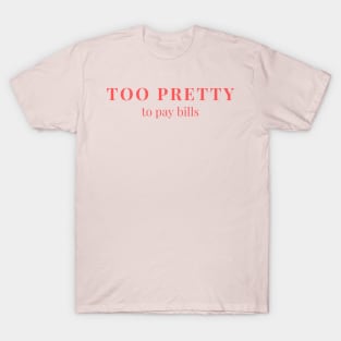 Too pretty to pay bills T-Shirt